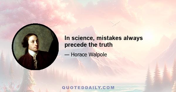 In science, mistakes always precede the truth