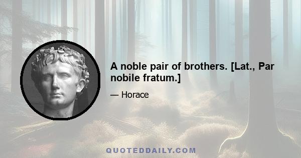 A noble pair of brothers. [Lat., Par nobile fratum.]