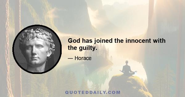 God has joined the innocent with the guilty.