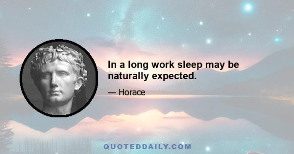 In a long work sleep may be naturally expected.