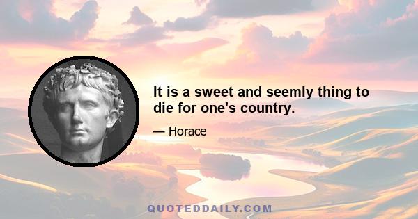 It is a sweet and seemly thing to die for one's country.