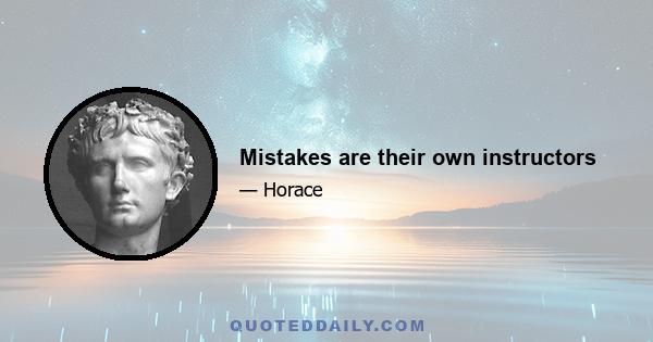 Mistakes are their own instructors