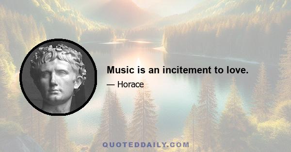 Music is an incitement to love.