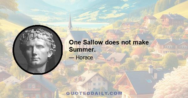 One Sallow does not make Summer.