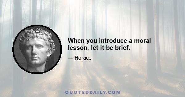 When you introduce a moral lesson, let it be brief.