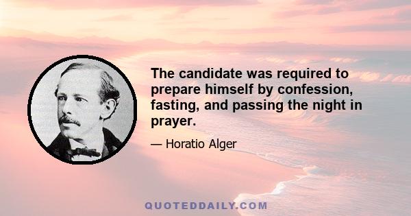 The candidate was required to prepare himself by confession, fasting, and passing the night in prayer.