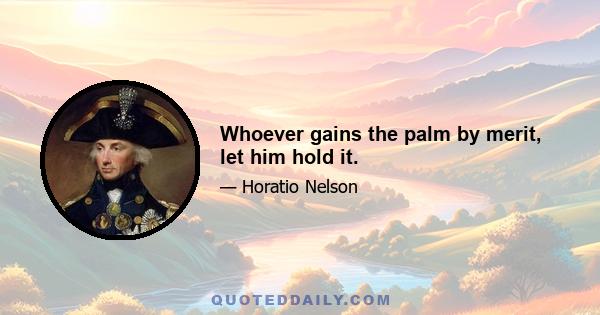 Whoever gains the palm by merit, let him hold it.