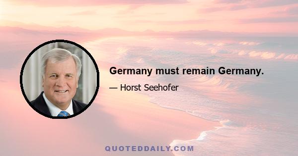 Germany must remain Germany.