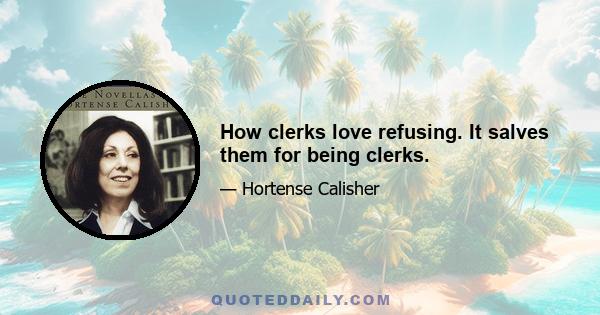 How clerks love refusing. It salves them for being clerks.