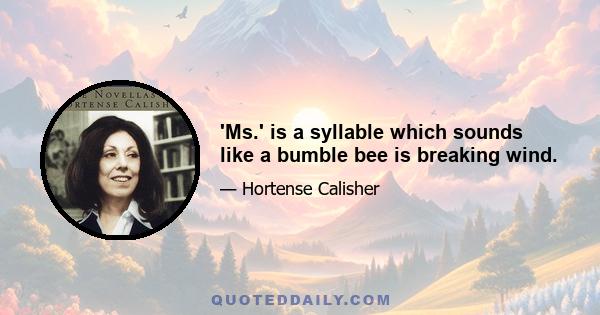 'Ms.' is a syllable which sounds like a bumble bee is breaking wind.