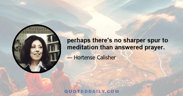 perhaps there's no sharper spur to meditation than answered prayer.