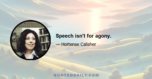 Speech isn't for agony.