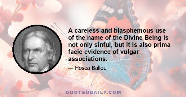 A careless and blasphemous use of the name of the Divine Being is not only sinful, but it is also prima facie evidence of vulgar associations.