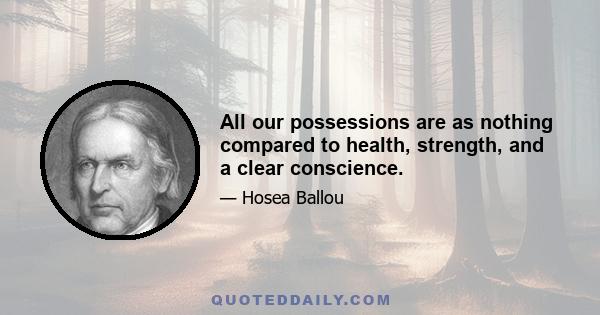 All our possessions are as nothing compared to health, strength, and a clear conscience.