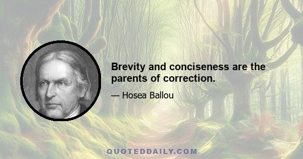 Brevity and conciseness are the parents of correction.