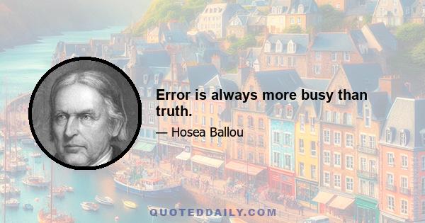 Error is always more busy than truth.