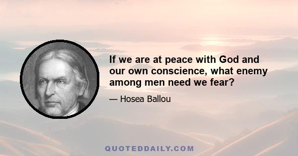 If we are at peace with God and our own conscience, what enemy among men need we fear?