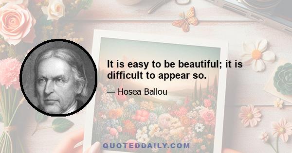 It is easy to be beautiful; it is difficult to appear so.