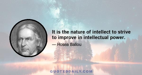 It is the nature of intellect to strive to improve in intellectual power.