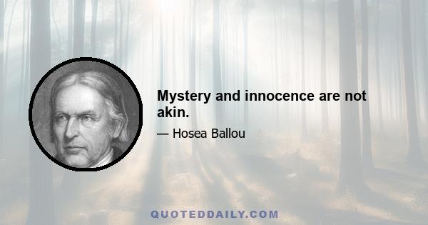 Mystery and innocence are not akin.