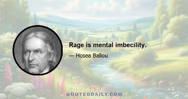 Rage is mental imbecility.