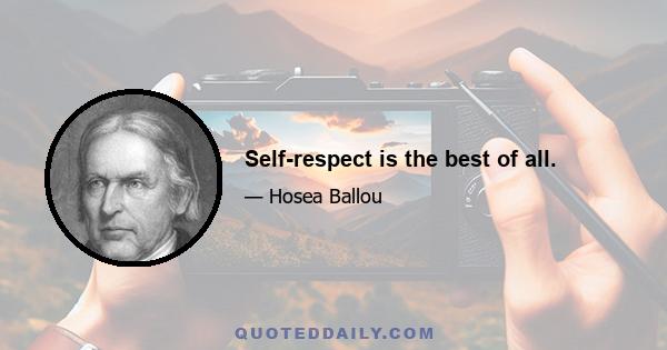 Self-respect is the best of all.