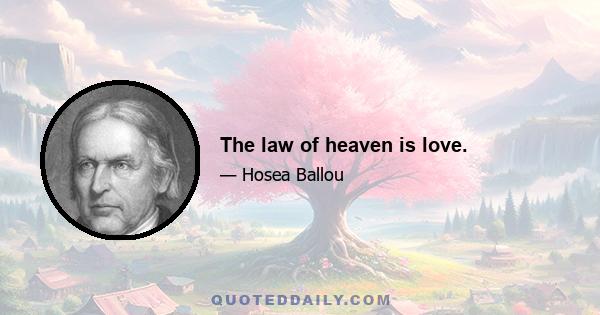 The law of heaven is love.