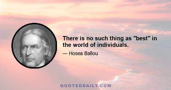 There is no such thing as best in the world of individuals.