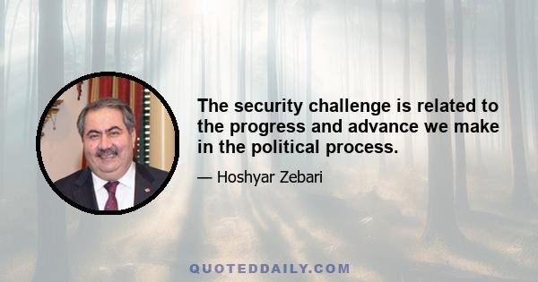 The security challenge is related to the progress and advance we make in the political process.