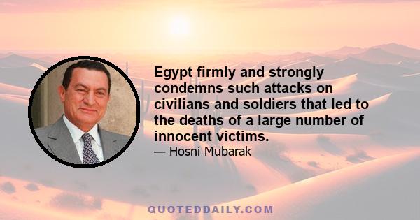 Egypt firmly and strongly condemns such attacks on civilians and soldiers that led to the deaths of a large number of innocent victims.