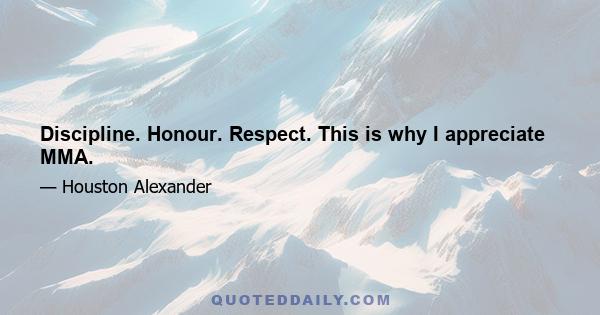 Discipline. Honour. Respect. This is why I appreciate MMA.