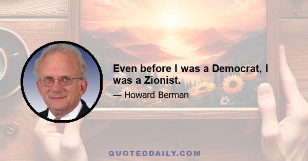 Even before I was a Democrat, I was a Zionist.