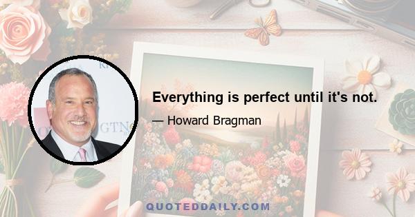 Everything is perfect until it's not.