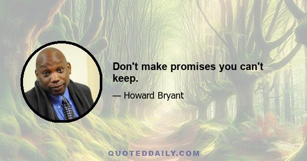 Don't make promises you can't keep.