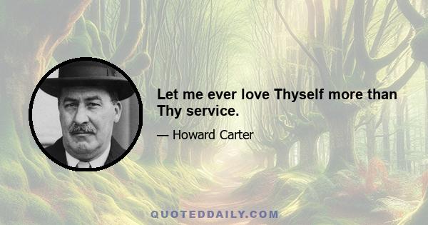 Let me ever love Thyself more than Thy service.