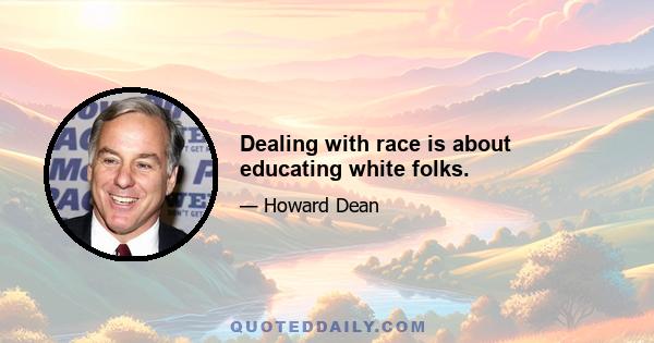 Dealing with race is about educating white folks.