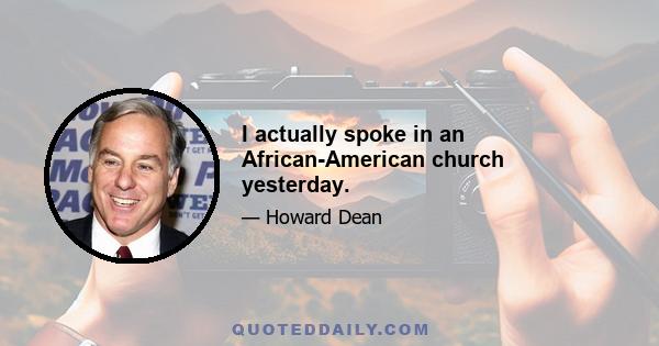 I actually spoke in an African-American church yesterday.