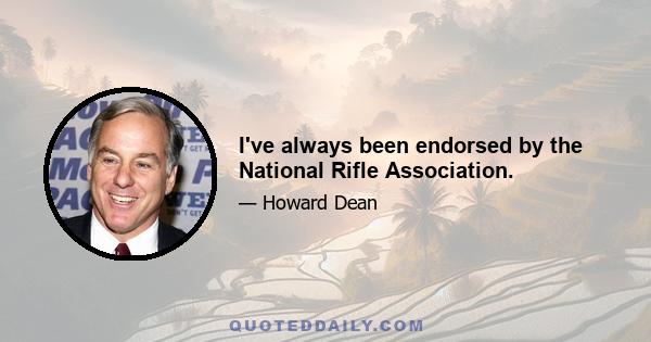 I've always been endorsed by the National Rifle Association.