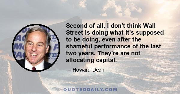 Second of all, I don't think Wall Street is doing what it's supposed to be doing, even after the shameful performance of the last two years. They're are not allocating capital.