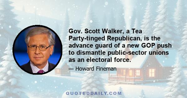 Gov. Scott Walker, a Tea Party-tinged Republican, is the advance guard of a new GOP push to dismantle public-sector unions as an electoral force.