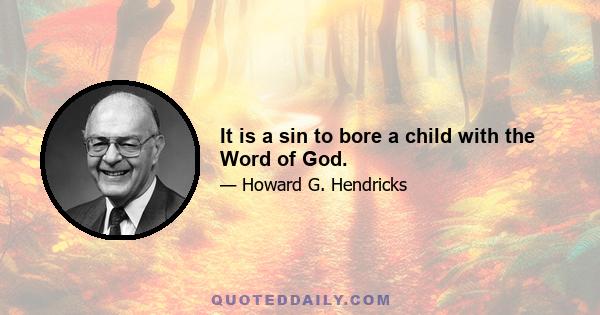 It is a sin to bore a child with the Word of God.