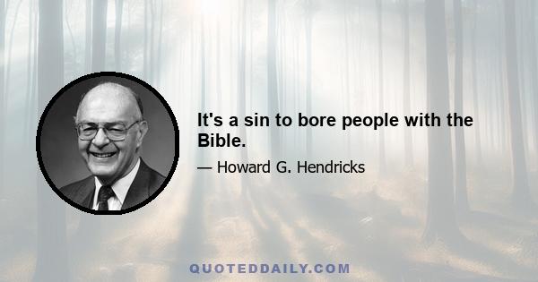 It's a sin to bore people with the Bible.