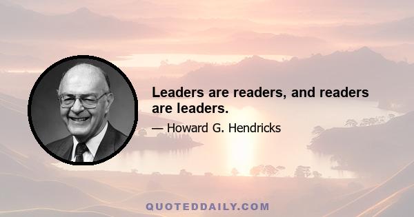 Leaders are readers, and readers are leaders.