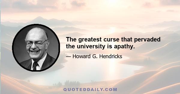 The greatest curse that pervaded the university is apathy.