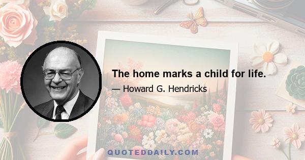 The home marks a child for life.