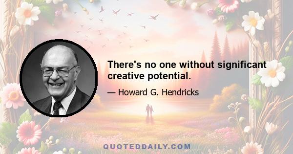 There's no one without significant creative potential.