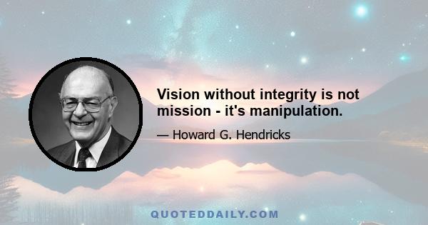 Vision without integrity is not mission - it's manipulation.