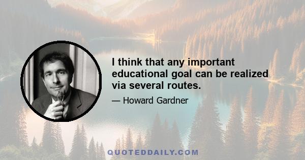 I think that any important educational goal can be realized via several routes.