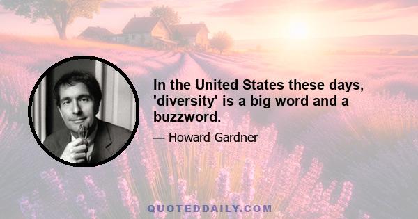 In the United States these days, 'diversity' is a big word and a buzzword.