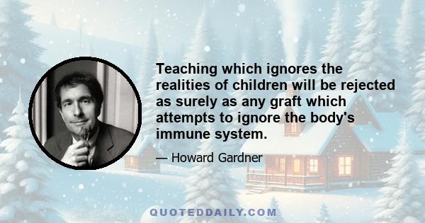 Teaching which ignores the realities of children will be rejected as surely as any graft which attempts to ignore the body's immune system.